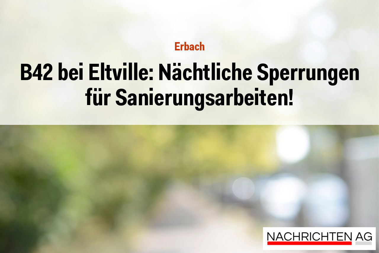 B42 bei Eltville: Nächtliche Sperrungen für Sanierungsarbeiten!