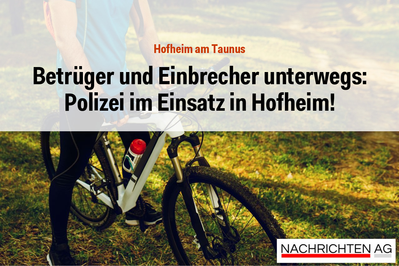 Betrüger und Einbrecher unterwegs: Polizei im Einsatz in Hofheim!