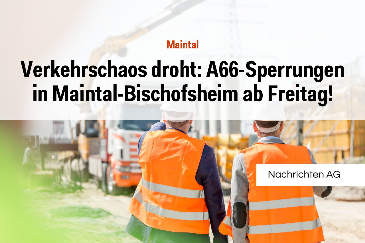Verkehrschaos droht: A66-Sperrungen in Maintal-Bischofsheim ab Freitag!