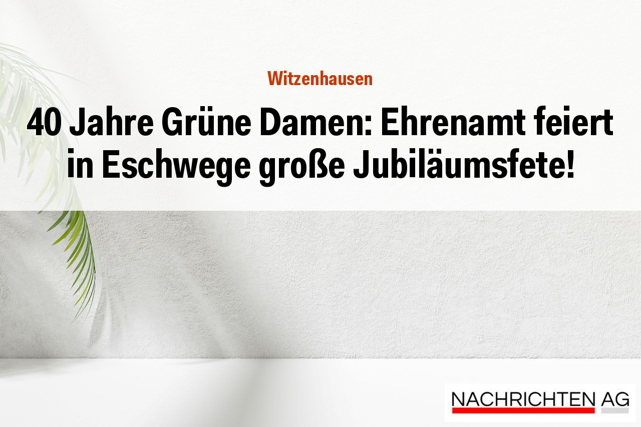 40 Jahre Grüne Damen: Ehrenamt feiert in Eschwege große Jubiläumsfete!
